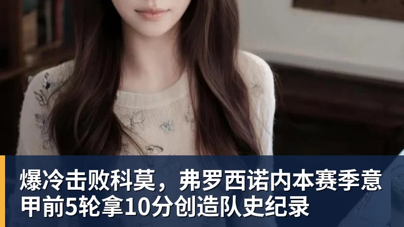 爆冷击败科莫，弗罗西诺内本赛季意甲前5轮拿10分创造队史纪录