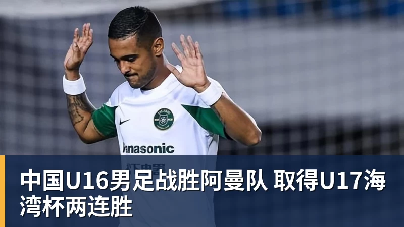 中国U16男足战胜阿曼队 取得U17海湾杯两连胜