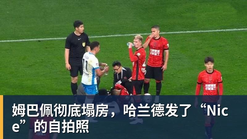姆巴佩彻底塌房，哈兰德发了“Nice”的自拍照